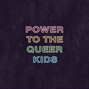 Power to the Queer Kids