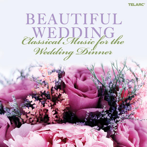 Beautiful Wedding: Classical Music for The Wedding Dinner