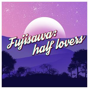 Fujisawa: Half Lovers