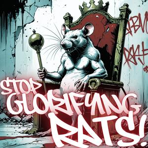 Stop glorifying Rats (Explicit)