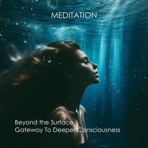 Beyond the Surface (Gateway To Deeper Consciousness and Mystical Experiences)