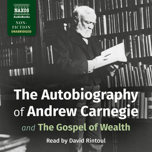 CARNEGIE, A.: Autobiography of Andrew Carnegie and The Gospel of Wealth (The) (Unabridged)