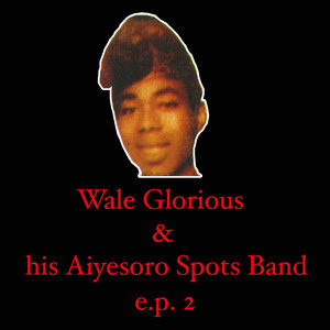 Wale Glorious & His Aiyesoro Spots Band EP 2