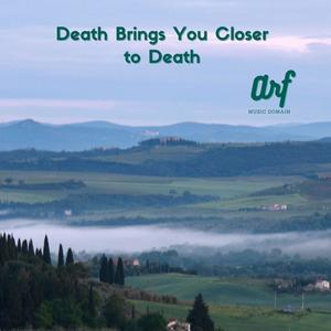 Death Brings You Closer to Death