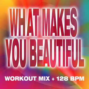 What Makes You Beautiful - Workout Mix + 128 BPM