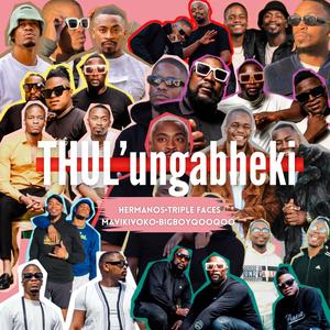 Thul'ungabheki (feat. Triple Faces, Mavikivoko & Bigboyqooqoo)