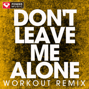 Don't Leave Me Alone (Workout Remix)