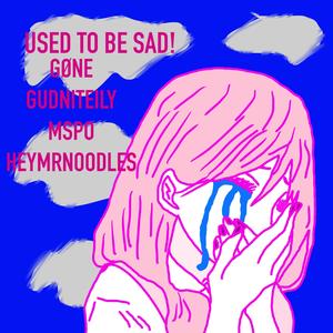 USED TO BE SAD! (feat. gudniteily, Mspo & HeyMrNoOdLeS) (Explicit)