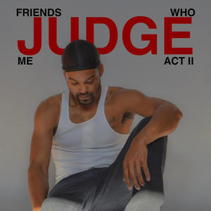 Friends Who Judge Me: Act II (Explicit)