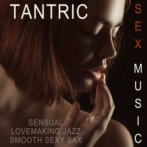 Tantric Sex Music: Sensual Lovemaking Jazz, Smooth Sexy Sax