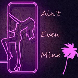 Ain't even mine (Explicit)