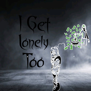 I Get Lonely Too (Explicit)