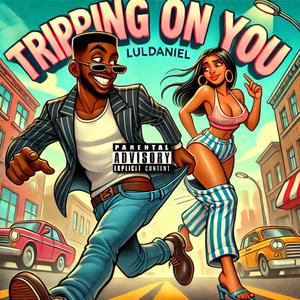 Tripping on you (Explicit)