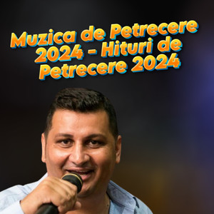 Muzica de Petrecere 2024 - Hituri de Petrecere 2024