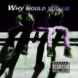 Why would you lie (Explicit)