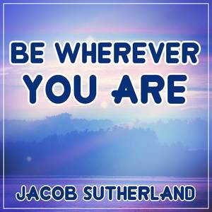 Be Wherever You Are