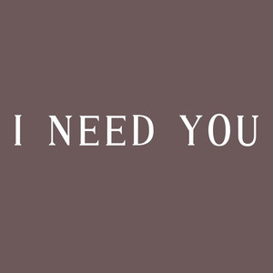 i need you
