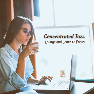 Concentrated Jazz: Lounge and Learn to Focus