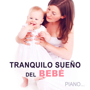 Tranquilo Sueño del Bebé: Música Piano Suave, Canción de Cuna, Música para Dormir Toda la Noche Bebes, Relajación, Dulces Sueños para tu Bebes