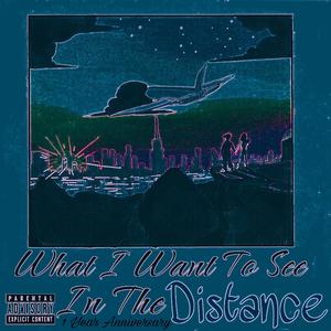 What I Want To See In The Distance (1 Year Anniversary) [Explicit]