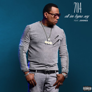 704 - All Im Tryna Say(feat. JxHines) (Explicit)