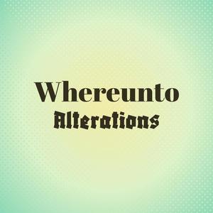 Whereunto Alterations