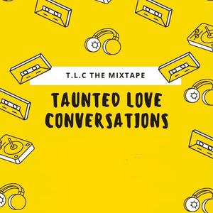 T.L.C The Mixtape (Taunted Love Conversations) [Explicit]