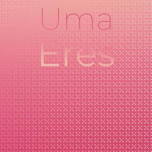 Uma Eres