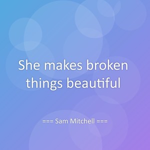 She makes broken things beautiful