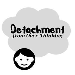 Detachment from Over-Thinking