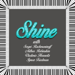 Shine with Sergei Rachmaninoff, Arthur Rubinstein, Vladimir Horowitz, Ignaz Friedman