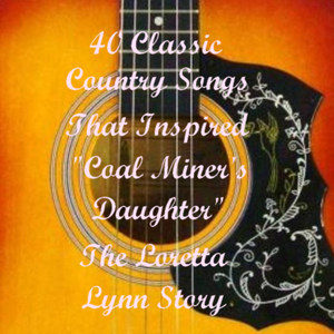 40 Classic Country Songs That Inspired "Coal Miner's Daughter" - The Loretta Lynn Story (Soundtrack Album)