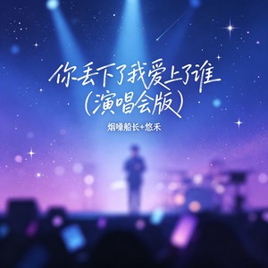 你丢下了我爱上了谁 (演唱会版)