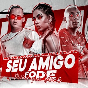 Seu Amigo Fode Melhor Que Você (feat. MC Mirella & MC GW) [Explicit]