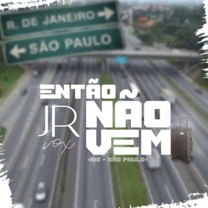 Então Não Vem (Rio-São Paulo)