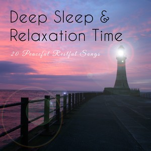 Deep Sleep & Relaxation Time – 20 Peaceful Restful Songs to Help You Relax the Spirit and Fall Asleep Faster