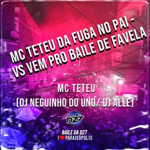 MC TETEU DA FUGA NO PAI- VS VEM PRO BAILE DE FAVELA