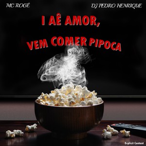 I Aê Amor, Vem Comer Pipoca (Explicit)