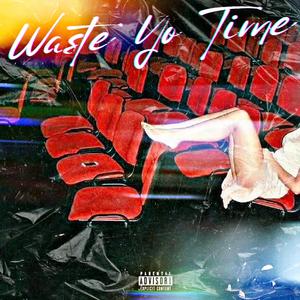 WASTE YO TIME (Explicit)