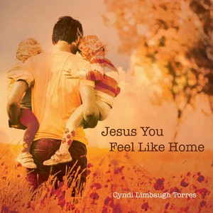 Jesus You Feel Like Home