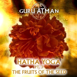 Hatha Yoga, Pt. 3 - The Fruits of the Seed (Remastered)