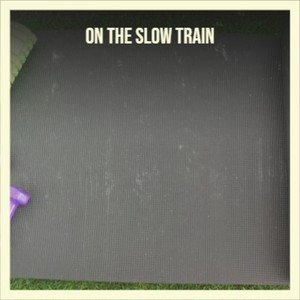 On the Slow Train