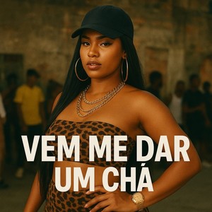 VEM ME DAR UM CHÁ (Explicit)