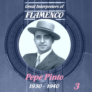 Great Interpreters of Flamenco - Pepe Pinto (1930 - 1940) , Volume 3