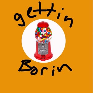 Gettin Borin (Explicit)