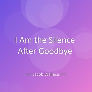 I Am the Silence After Goodbye