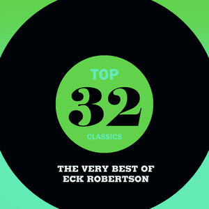 Top 32 Classics - The Very Best of Eck Robertson