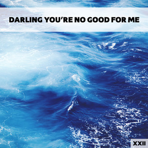 Darling You're No Good For Me XXII