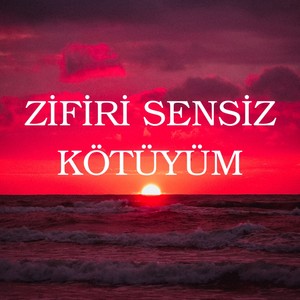 Zifiri Sensiz Kötüyüm