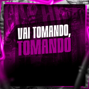 Vai Tomando, Tomando (Explicit)